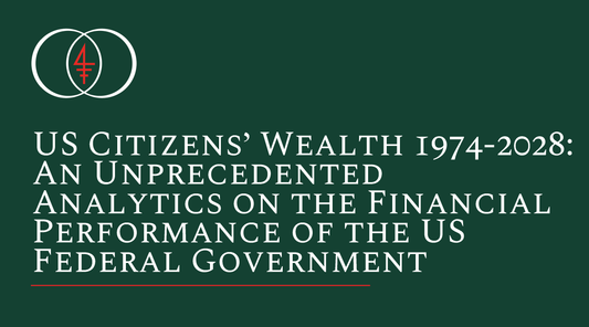 UNITED STATES CITIZENS' WEALTH 1974-2028 AN UNPRECEDENTED ANALYTICS ON THE FINANCIAL PERFORMANCE OF THE US FEDERAL GOVERNMENT